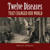 Twelve Diseases That Changed Our World by  Irwin W. Sherman audiobook