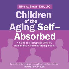 Children of the Aging Self-Absorbed by Nina W. Brown audiobook