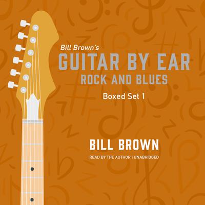 Guitar by Ear: Rock and Blues Box Set 1 by Bill Brown audiobook
