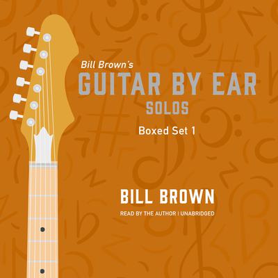 Guitar by Ear: Solos Box Set 1 by Bill Brown audiobook