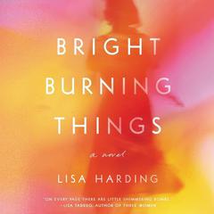 Bright Burning Things by Lisa Harding audiobook