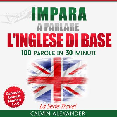IMPARA A PARLARE L'INGLESE DI BASE by Calvin Alexander audiobook
