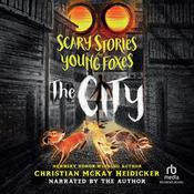 Scary Stories for Young Foxes: The City by  Christian McKay Heidicker audiobook