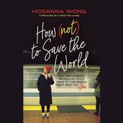 How (Not) to Save the World by  Hosanna Wong audiobook