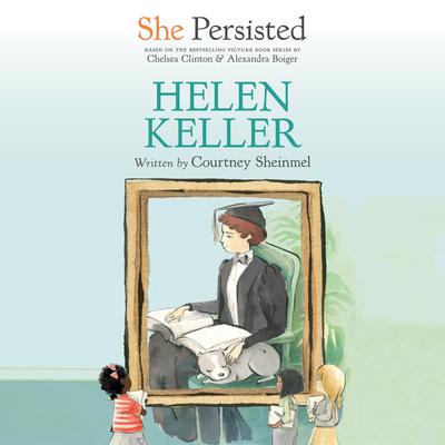 She Persisted: Helen Keller by Chelsea Clinton audiobook