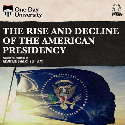 The Rise and Decline of the American Presidency by Jeremi Suri audiobook