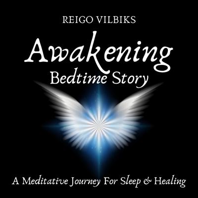 Awakening: Bedtime Story - A Meditative Journey For Sleep & Healing by Reigo Vilbiks audiobook