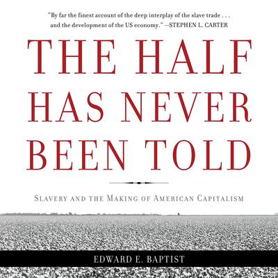The Half Has Never Been Told by Edward E. Baptist audiobook