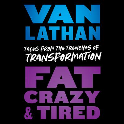 Fat, Crazy, and Tired by Van Lathan audiobook