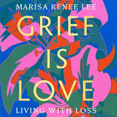 Grief Is Love by Marisa Renee Lee audiobook