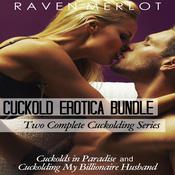 Cuckold Erotica Bundle: Two Complete Cuckolding Series: Cuckolds in Paradise and Cuckolding My Billionaire Husband by  Raven Merlot audiobook
