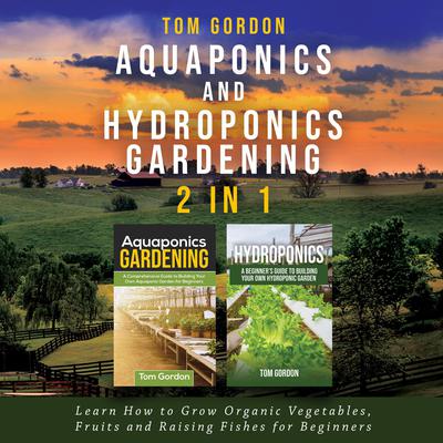 Aquaponics and Hydroponics Gardening - 2 in 1 by Tom Gordon audiobook