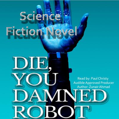 Die, You Damned Robot by Zunair Ahmad audiobook