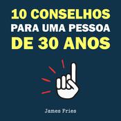 10 Conselhos para uma pessoa de 30 anos by  James Fries audiobook