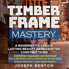 Timber Frame Mastery. by Joseph Benton audiobook