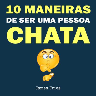10 Maneiras de ser uma pessoa chata by James Fries audiobook