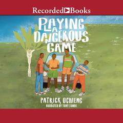 Playing a Dangerous Game by Patrick Ochieng audiobook