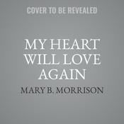 My Heart Will Love Again by  Mary B. Morrison audiobook
