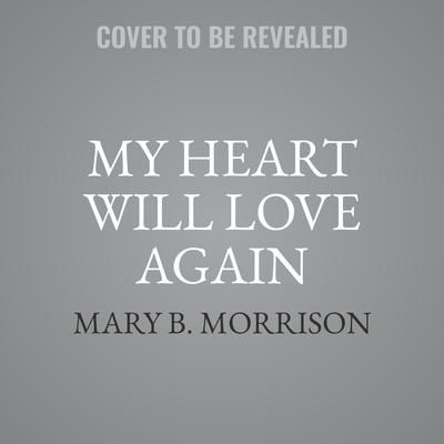 My Heart Will Love Again by Mary B. Morrison audiobook