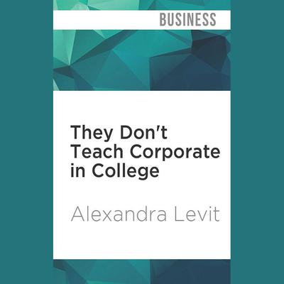 They Don't Teach Corporate in College, Updated Edition by Alexandra Levit audiobook