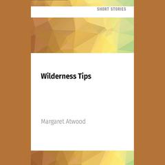 Wilderness Tips by Margaret Atwood audiobook