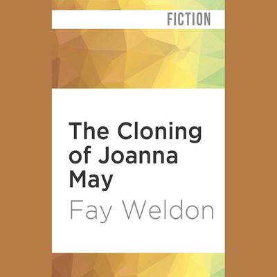 The Cloning of Joanna May by Fay Weldon audiobook
