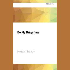 Be My Brayshaw by Meagan Brandy audiobook