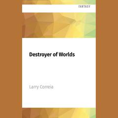 Destroyer of Worlds by Larry Correia audiobook