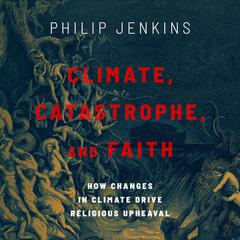 Climate, Catastrophe, and Faith by Philip Jenkins audiobook
