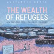 The Wealth of Refugees by  Alexander Betts audiobook