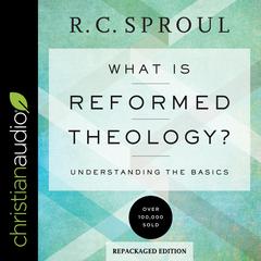 What Is Reformed Theology? by R. C. Sproul audiobook