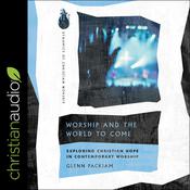 Worship and the World to Come by  Glenn Packiam audiobook