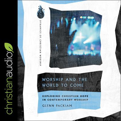 Worship and the World to Come by Glenn Packiam audiobook