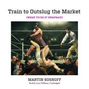 Train To Outslug The Market by  Martin Sosnoff audiobook