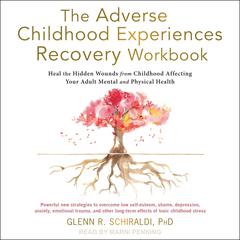 The Adverse Childhood Experiences Recovery Workbook by Glenn R. Schiraldi audiobook