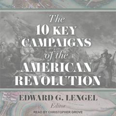 The 10 Key Campaigns of the American Revolution by Edward G. Lengel audiobook