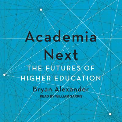 Academia Next by Bryan Alexander audiobook