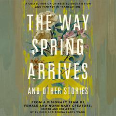 The Way Spring Arrives and Other Stories by Regina Kanyu Wang audiobook