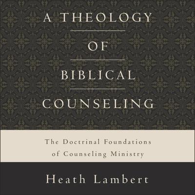 A Theology of Biblical Counseling by Heath Lambert audiobook