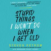 Stupid Things I Won’t Do When I Get Old by  Steven Petrow audiobook