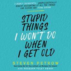 Stupid Things I Won’t Do When I Get Old by Steven Petrow audiobook