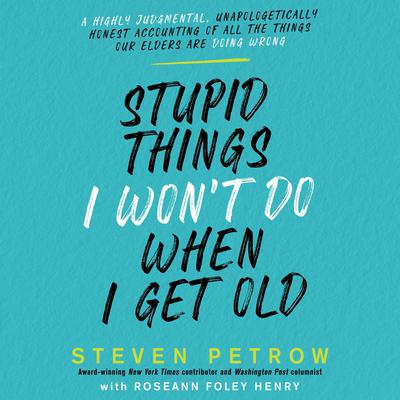 Stupid Things I Won’t Do When I Get Old by Steven Petrow audiobook
