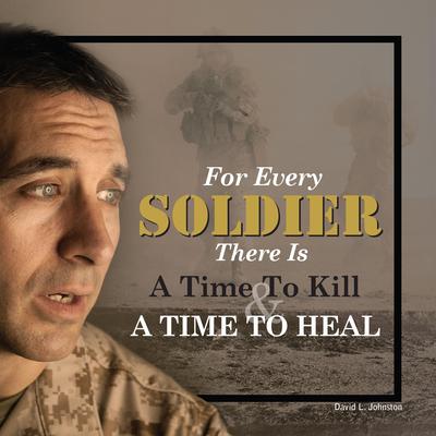For Every Soldier There is a Time to Kill & A Time to Heal by David L Johnston audiobook