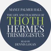 The Life and Teachings of Thoth Hermes Trismegistus by  Manly Palmer Hall audiobook