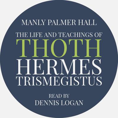 The Life and Teachings of Thoth Hermes Trismegistus by Manly Palmer Hall audiobook