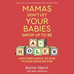 Mamas Don't Let Your Babies Grow Up To Be A-Holes by Karen Alpert audiobook