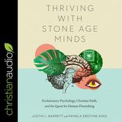 Thriving with Stone-Age Minds by  Justin L. Barrett audiobook