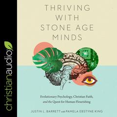 Thriving with Stone-Age Minds by Justin L. Barrett audiobook