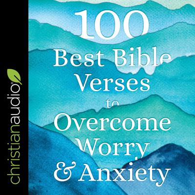 100 Best Bible Verses to Overcome Worry and Anxiety by Baker Publishing Group audiobook