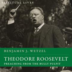 Theodore Roosevelt by Benjamin J. Wetzel audiobook
